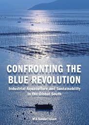 Confronting the Blue Revolution: Industrial Aquaculture and Sustainability In the Global South